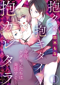 抱ク×抱キタイ×抱カレタラ～今夜、ケダモノたちは発情する～-1巻
