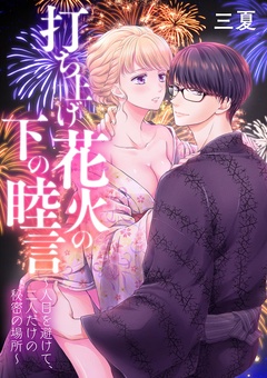 打ち上げ花火の下の睦言～人目を避けて、二人だけの秘密の場所～-本編