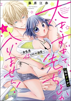 大きすぎて、（彼のアレが）先っちょしか入りません！～身長差43cmの溺愛～（分冊版）-【第1話】