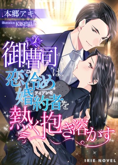 御曹司は恋冷め婚約者を熱く抱き溶かす-本編