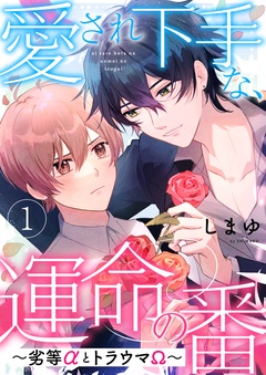 愛され下手な、運命の番～劣等αとトラウマΩ～-愛され下手な、運命の番　１～劣等αとトラウマΩ～