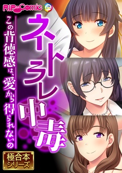 ネトラレ中毒 ～この背徳感は、愛から得られないの～【極合本シリーズ】-本編