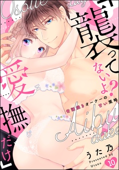 「襲ってないよ？…愛撫だけ」 世話焼きオーナーの甘い策略（分冊版）-【第10話】