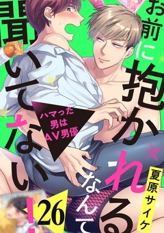 お前に抱かれるなんて聞いてない！～ハマった男はAV男優-２６