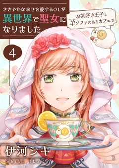 ささやかな幸せを愛するOLが異世界で聖女になりました～お茶好き王子と羊ソファのあるカフェで～ 【合冊版】-ささやかな幸せを愛するOLが異世界で聖女になりました～お茶好き王子と羊ソファのあるカフェで～ 【合冊版・描きおろし付】　第4巻