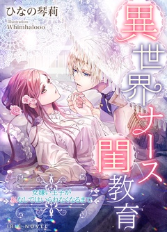 異世界ナース閨教育～女嫌い王子が私なしではいられなくなるまで～-本編